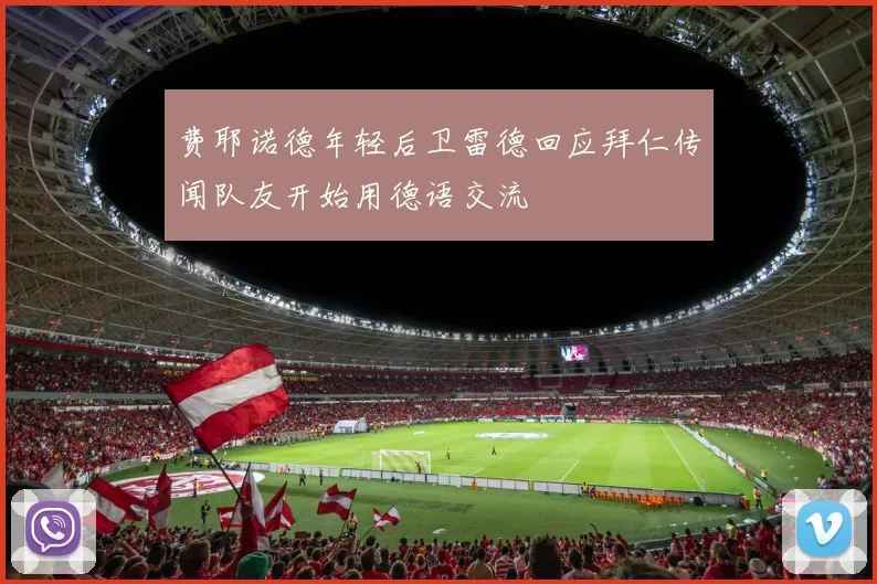 费耶诺德年轻后卫雷德回应拜仁传闻队友开始用德语交流