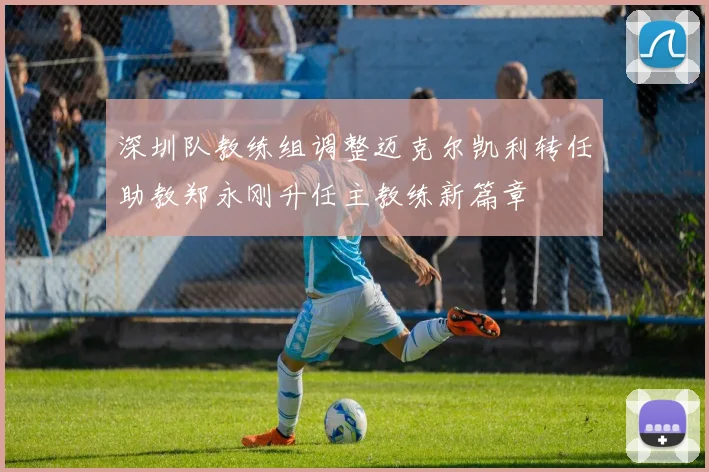 深圳队教练组调整迈克尔凯利转任助教郑永刚升任主教练新篇章